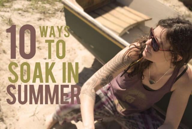 soak in summer header 640x430 - 10 Ways to Soak in Summer Before it's Gone