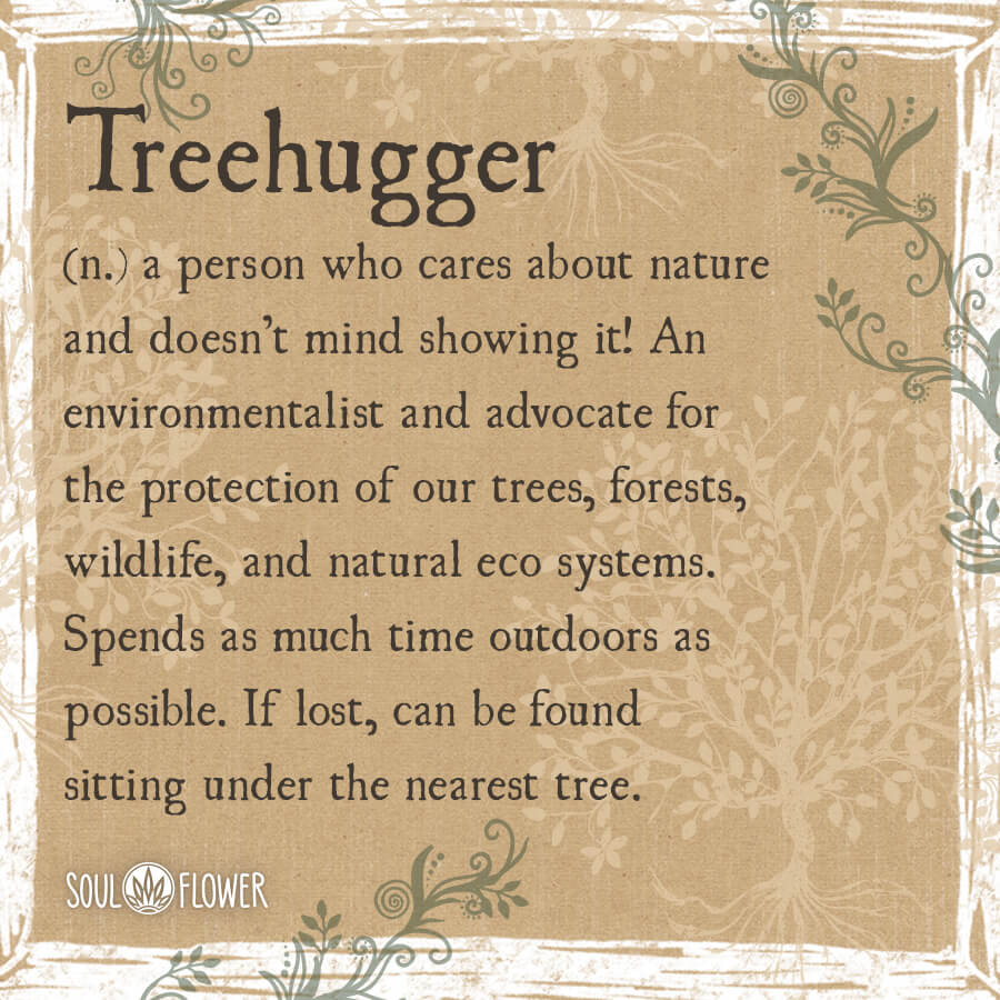 Treehugger dictionary definition from the Soul Flower blog.