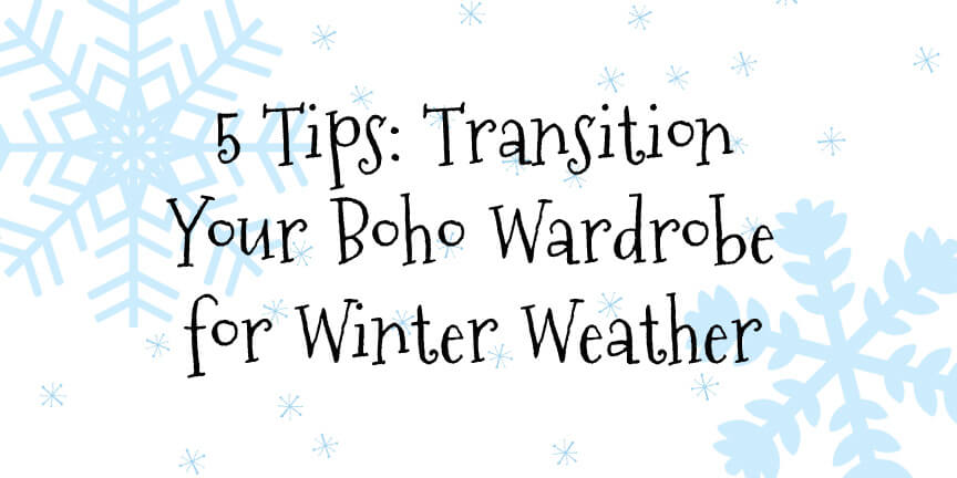 Text reads: “5 Tips: How to Transition Your Wardrobe for Winter Weather – Hello Winter” over a background of blue snowflakes and white space. Soul Flower Blog: Hippie Style & Kind Living